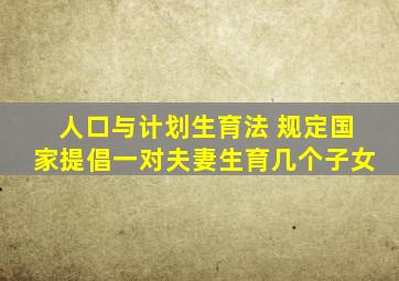 人口与计划生育法 规定国家提倡一对夫妻生育几个子女